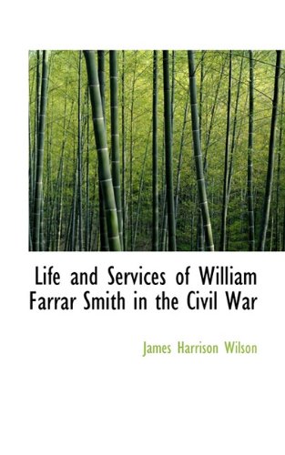 Life and Services of William Farrar Smith in the Civil War (9781117316802) by Wilson, James Harrison