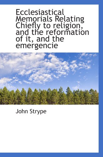 9781117320687: Ecclesiastical Memorials Relating Chiefly to religion, and the reformation of it, and the emergencie