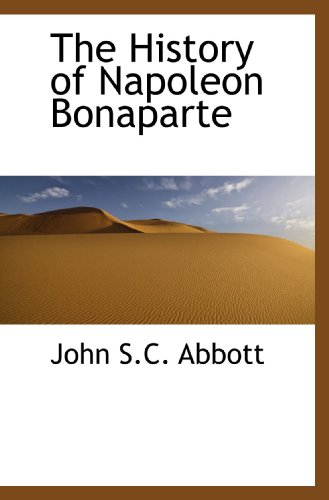 The History of Napoleon Bonaparte (9781117321394) by Abbott, John S.C.