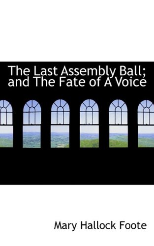 The Last Assembly Ball; and The Fate of A Voice (9781117324401) by Foote, Mary Hallock