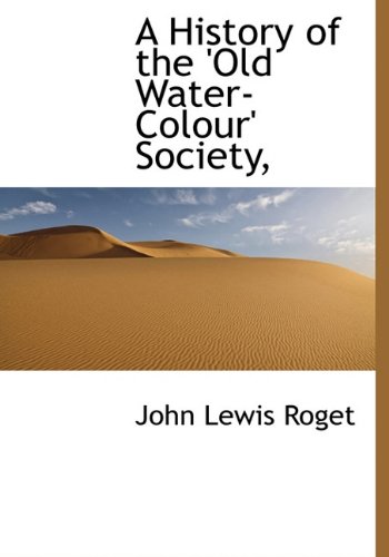 A History of the 'Old Water-Colour' Society, (9781117324579) by Roget, John Lewis