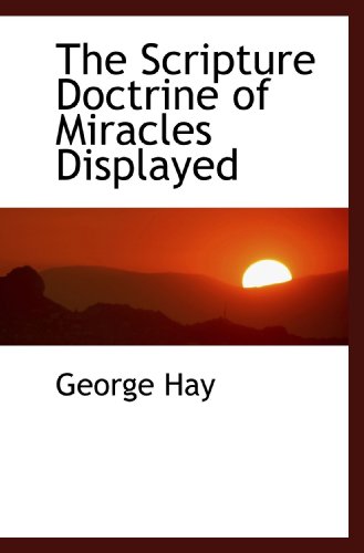 The Scripture Doctrine of Miracles Displayed (9781117324838) by Hay, George