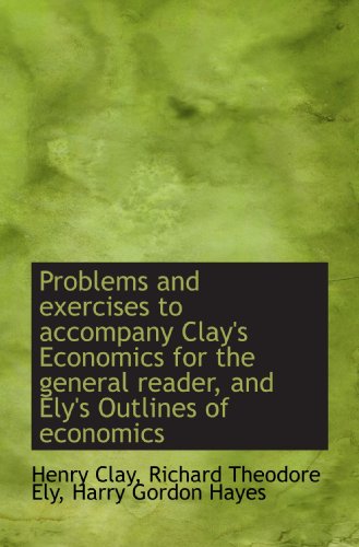 9781117326412: Problems and exercises to accompany Clay's Economics for the general reader, and Ely's Outlines of e