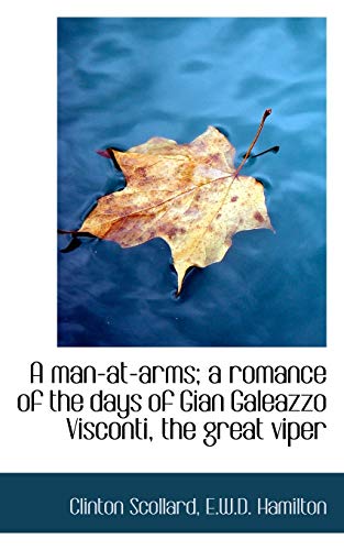 A Man-At-Arms; A Romance of the Days of Gian Galeazzo Visconti, the Great Viper (9781117328379) by Scollard, Clinton; Hamilton, E. W. D.