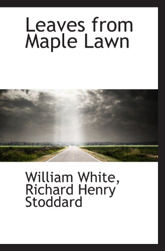 Leaves from Maple Lawn (9781117330488) by White, William; Stoddard, Richard Henry