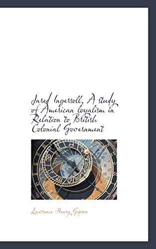 9781117336060: Jared Ingersoll, A study of American loyalism in Relation to British Colonial Government