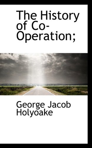 The History of Co-Operation; (9781117338866) by Holyoake, George Jacob