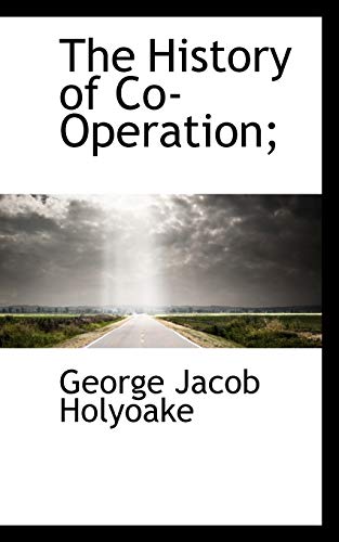 The History of Co-Operation; (9781117338873) by Holyoake, George Jacob