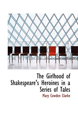 The Girlhood of Shakespeare's Heroines in a Series of Tales (9781117342917) by Clarke, Mary Cowden