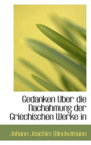 Gedanken Uber die Nachahmung der Griechischen Werke in (German Edition) (9781117344003) by Winckelmann, Johann Joachim