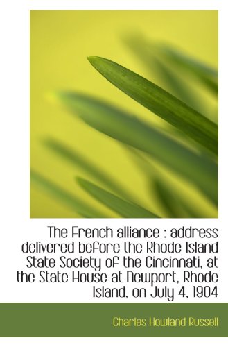 Stock image for The French alliance : address delivered before the Rhode Island State Society of the Cincinnati, at for sale by Revaluation Books