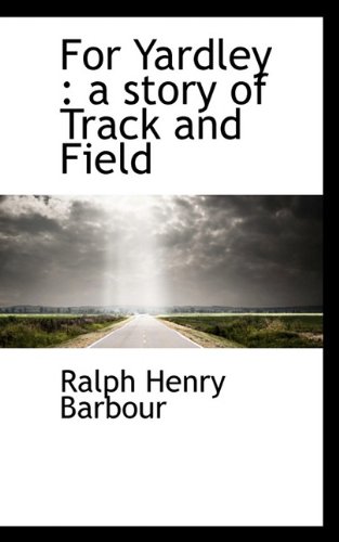 For Yardley: a story of Track and Field (9781117345321) by Barbour, Ralph Henry