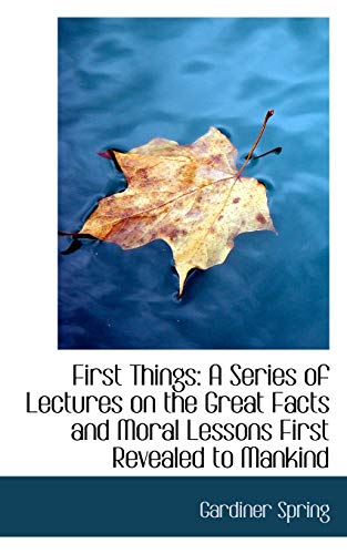 9781117346045: First Things: A Series of Lectures on the Great Facts and Moral Lessons First Revealed to Mankind