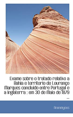 9781117347493: Exame sobre o tratado relativo a Bahia e territorio de Loureno Marques concluido entre Portugal e a (Portuguese Edition)