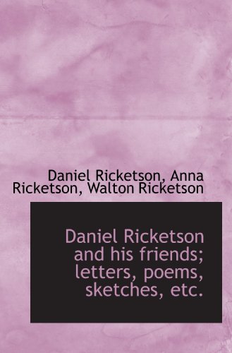 Daniel Ricketson and his friends; letters, poems, sketches, etc. - Ricketson, Daniel; Ricketson, Anna; Ricketson, Walton