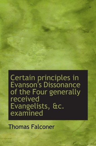 Stock image for Certain principles in Evanson's Dissonance of the Four generally received Evangelists, &c. examined for sale by Revaluation Books