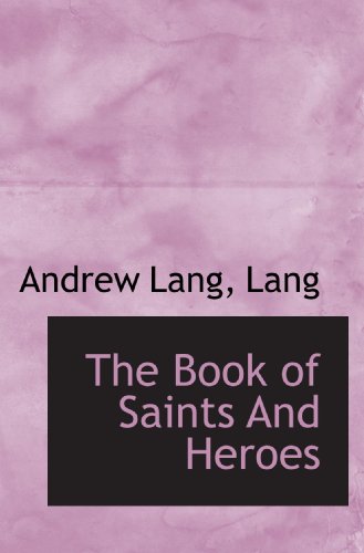 The Book of Saints And Heroes (9781117364483) by Lang, Andrew; Lang, .