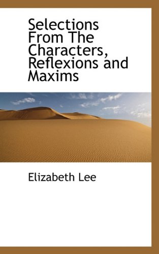 Selections from the Characters, Reflexions and Maxims (9781117366241) by Lee, Elizabeth