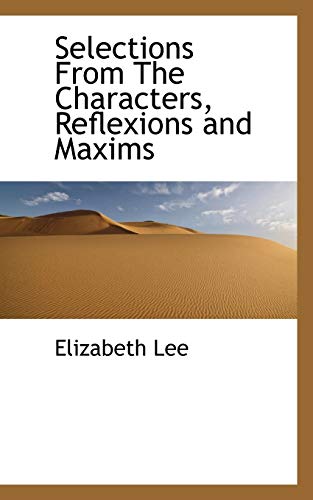 Selections From The Characters, Reflexions and Maxims (9781117366258) by Lee, Elizabeth
