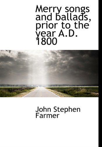 Merry songs and ballads, prior to the year A.D. 1800 (9781117376141) by Farmer, John Stephen
