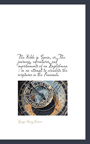 The Bible in Spain, or, The journeys, adventures, and imprisonments of an Englishman: in an attempt (9781117381152) by Borrow, George Henry