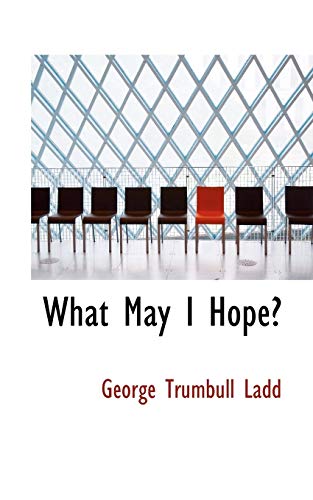 What May I Hope? - George Trumbull Ladd