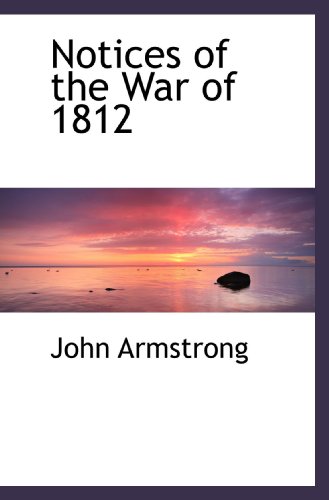 Notices of the War of 1812 (9781117390154) by Armstrong, John