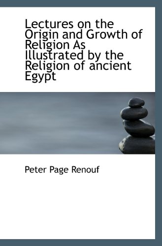 Stock image for Lectures on the Origin and Growth of Religion As Illustrated by the Religion of ancient Egypt for sale by Revaluation Books