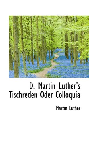 D. Martin Luther's Tischreden Oder Colloquia (German Edition) (9781117404066) by Luther, Martin