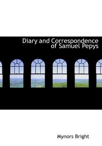 Diary and Correspondence of Samuel Pepys (9781117404820) by Bright, Mynors