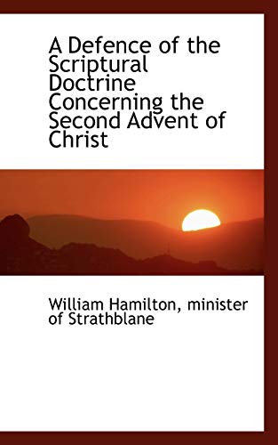 A Defence of the Scriptural Doctrine Concerning the Second Advent of Christ (9781117405667) by Hamilton, William; Strathblane, Minister Of