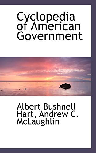 Cyclopedia of American Government (9781117406473) by Hart, Albert Bushnell; McLaughlin, Andrew Cunningham