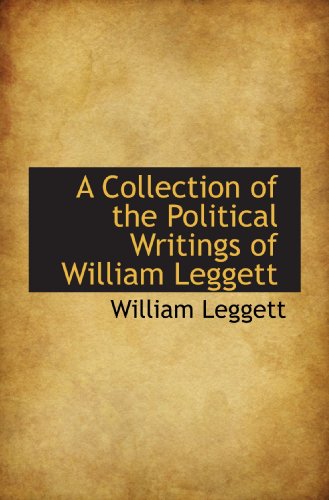 A Collection of the Political Writings of William Leggett (9781117408958) by Leggett, William