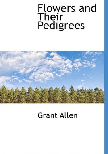 Flowers and Their Pedigrees (9781117409320) by Allen, Grant