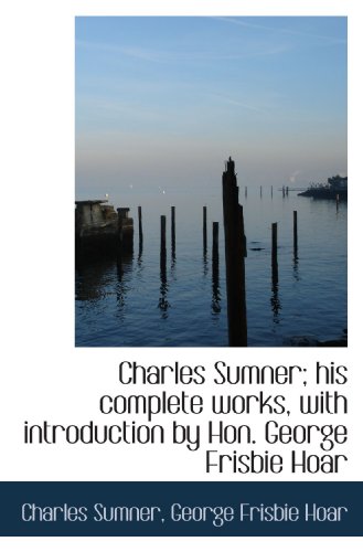 Imagen de archivo de Charles Sumner; his complete works, with introduction by Hon. George Frisbie Hoar a la venta por Revaluation Books