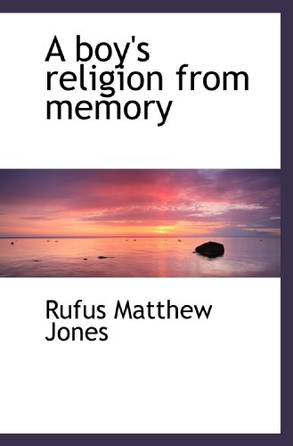 A boy's religion from memory (9781117412252) by Jones, Rufus Matthew