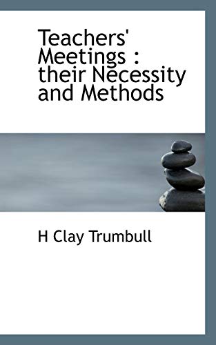Teachers' Meetings: their Necessity and Methods (9781117415987) by Trumbull, H Clay