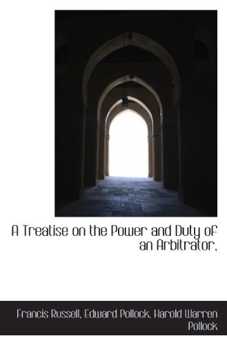 A Treatise on the Power and Duty of an Arbitrator, (9781117421421) by Russell, Francis; Pollock, Edward; Pollock, Harold Warren