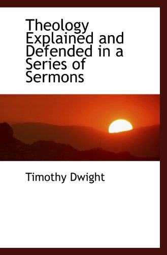 Theology Explained and Defended in a Series of Sermons (9781117421483) by Dwight, Timothy