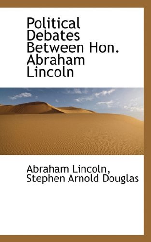 Political Debates Between Hon. Abraham Lincoln (9781117440309) by Lincoln, Abraham; Douglas, Stephen Arnold