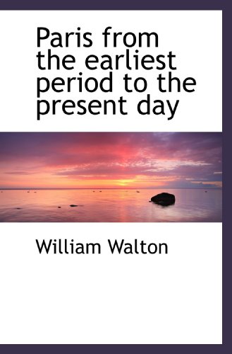 Paris from the earliest period to the present day (9781117441863) by Walton, William