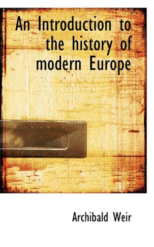 An Introduction to the History of Modern Europe - Archibald Weir