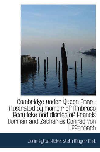 Cambridge under Queen Anne: illustrated by memoir of Ambrose Bonwicke and diaries of Francis Burman (9781117455174) by Mayor, John Eyton Bickersteth