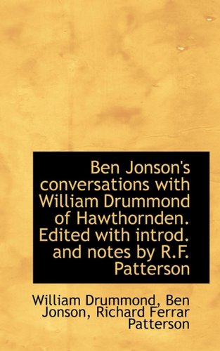 Ben Jonson's conversations with William Drummond of Hawthornden. Edited with introd. and notes by R. (9781117455587) by Drummond, William; Jonson, Ben; Patterson, Richard Ferrar