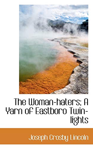 The Woman-haters; A Yarn of Eastboro Twin-lights (9781117456270) by Lincoln, Joseph Crosby