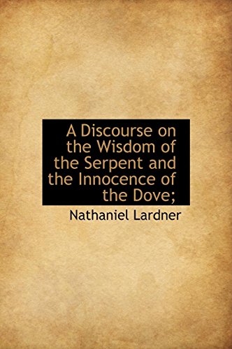 9781117463018: A Discourse on the Wisdom of the Serpent and the Innocence of the Dove;