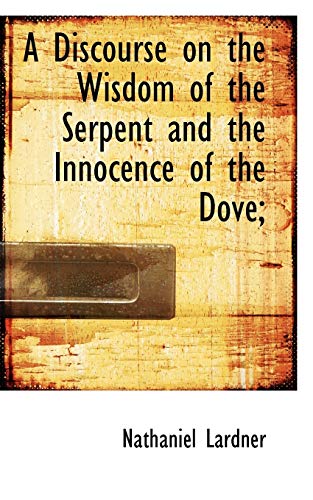 9781117463025: A Discourse on the Wisdom of the Serpent and the Innocence of the Dove;