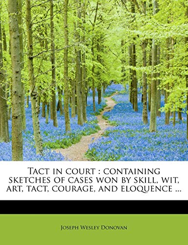 Stock image for Tact in Court: Containing Sketches of Cases Won by Skill, Wit, Art, Tact, Courage, and Eloquence . for sale by Lucky's Textbooks