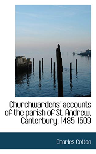 Churchwardens' accounts of the parish of St. Andrew, Canterbury, 1485-1509 (9781117466958) by Cotton, Charles