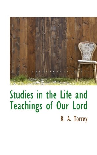 Studies in the Life and Teachings of Our Lord (9781117471679) by Torrey, R. A.